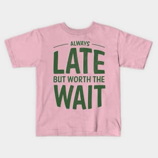 Always late but worth the wait Kids T-Shirt